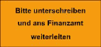 Bitte unterschreiben und ans Finanzamt weiterleiten.