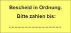 Bescheid in Ordnung.<br>Bitte zahlen bis: