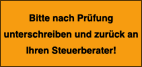 Bitte nach Prüfung unterschreiben und zurück an Ihren Steuerberater!