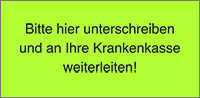 Bitte hier unterschreiben und an Ihre Krankenkasse weiterleiten!