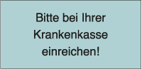 Bitte bei Ihrer Krankenkasse einreichen!